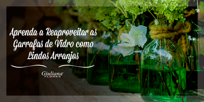 Aprenda a Fazer Lindos Arranjos com Garrafas de Vidro